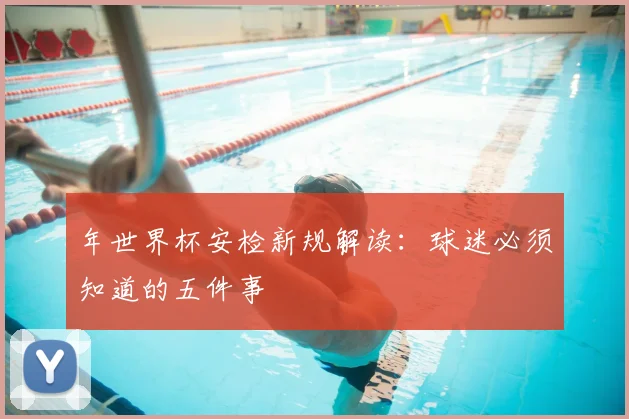 年世界杯安检新规解读：球迷必须知道的五件事