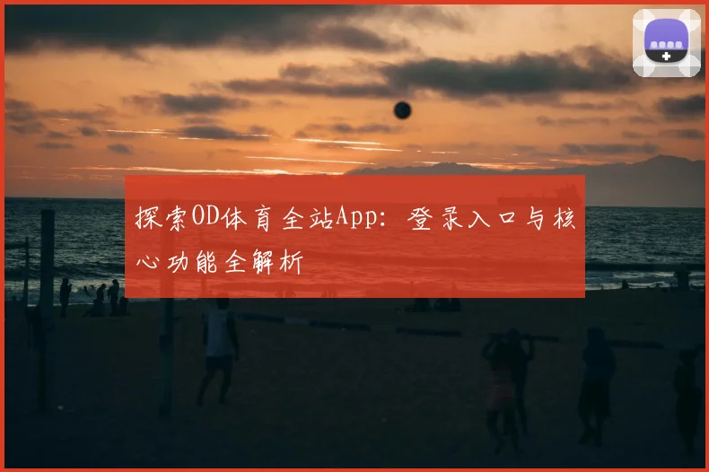 探索OD体育全站App：登录入口与核心功能全解析