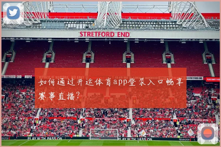 如何通过开运体育app登录入口畅享赛事直播？